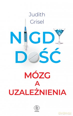 Nigdy dość. Mózg a uzależnienia - Judith Grisel [KSIĄŻKA]