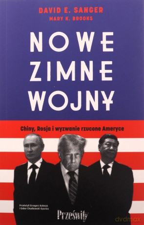 Nowe zimne wojny. Chiny, Rosja i wyzwanie rzucone Ameryce - David E. Sanger, Mary K. Brooks [KSIĄŻKA]