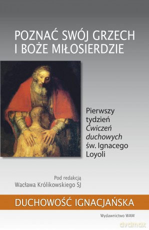 Poznać swój grzech i Boże miłosierdzie. Pierwszy tydzień "Ćwiczeń duchowych" św. Ignacego Loyoli. Duchowość ignacjańska - Wacław Królikowski [KSIĄŻKA]