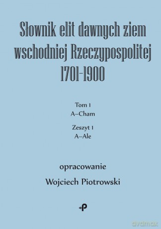 Słownik elit dawnych ziem wschodniej Rzeczypospolitej 1701-1900 - Wojciech Piotrowski [KSIĄŻKA]