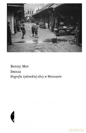 Smocza. Biografia żydowskiej ulicy w Warszawie - Benny Mer [KSIĄŻKA]