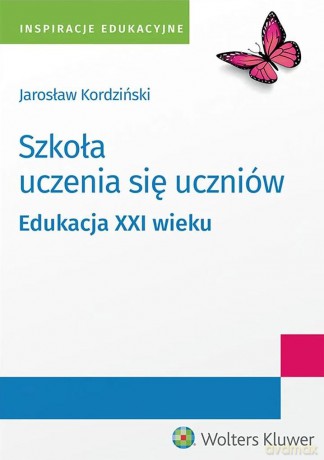Szkoła uczenia się uczniów. Edukacja XXI wieku - Jarosław Kordziński [KSIĄŻKA]