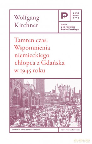 Tamten czas. Wspomnienia niemieckiego chłopca z Gdańska 1945 roku - Wolfgang Kirchner [KSIĄŻKA]