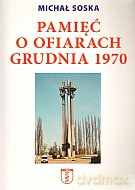 Pamięć o ofiarach grudnia 1970 - Michał Soska [KSIĄŻKA]