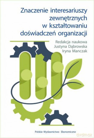 Znaczenie interesariuszy zewnętrznych w kształtowaniu doświadczeń organizacji - Justyna Dąbrowska, Iryna Manczak [KSIĄŻKA]