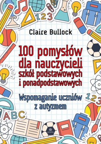 100 pomysłów dla nauczycieli szkół podstawowych i ponadpodstawowych - Claire Bullock [KSIĄŻKA]