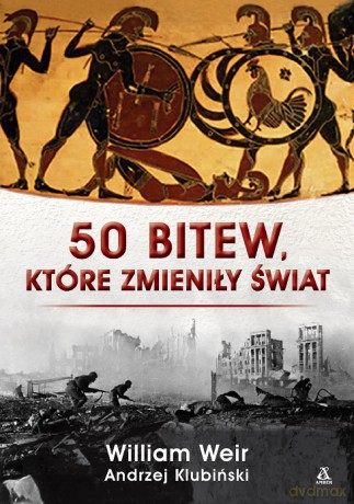 50 bitew, które zmieniły świat - William Weir, Andrzej Klubiński [KSIĄŻKA]