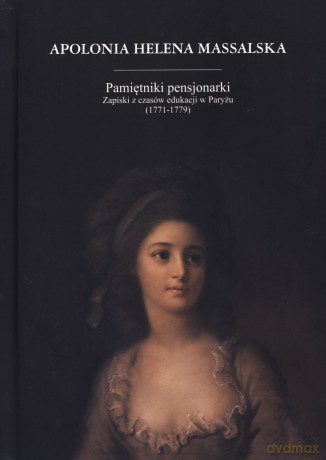 Pamiętniki pensjonarki. Zapiski z czasów edukacji w Paryżu (1771-1779) - Apolonia Helena Massalska [KSIĄŻKA]