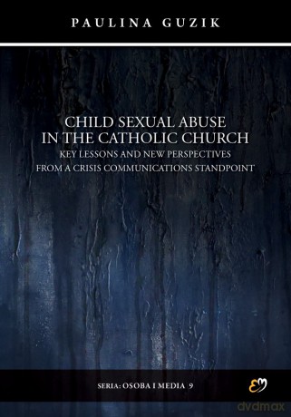 Child Sexual Abuse in the Catholic Church Key Lessons and New Perspectives in Crisis Communications - Paulina Guzik [KSIĄŻKA]