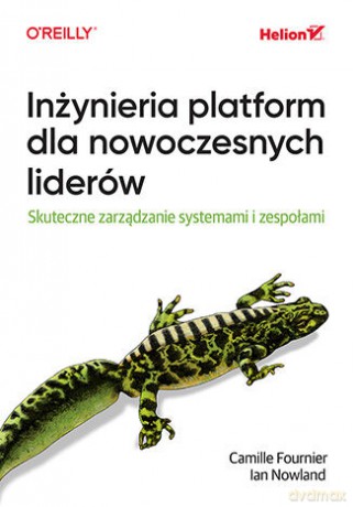 Inżynieria platform dla nowoczesnych liderów. Skuteczne zarządzanie systemami i zespołami - Camille Fournier, Ian Nowland, Nicole Forsgren [KSIĄŻKA]
