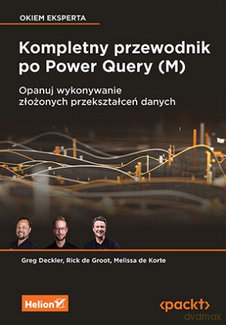 Kompletny przewodnik po Power Query (M). Opanuj wykonywanie złożonych przekształceń danych - Greg Deckler, Rick de Groot, Melissa de Korte [KSIĄŻKA]