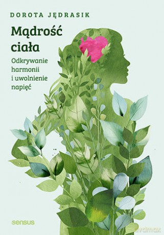 Mądrość ciała. Odkrywanie harmonii i uwolnienie napięć - Dorota Jędrasik [KSIĄŻKA]