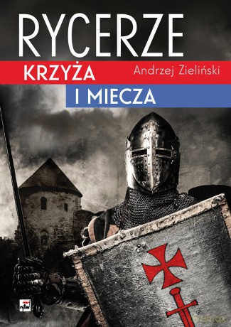 Rycerze krzyża i miecza - Andrzej Zieliński [KSIĄŻKA]