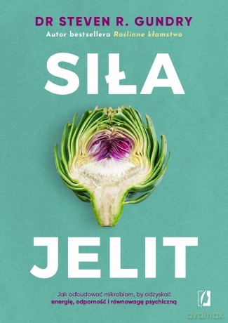 Siła jelit. Jak odbudować mikrobiom, by odzyskać energię, odporność i równowagę psychiczną - Steven Gundry [KSIĄŻKA]