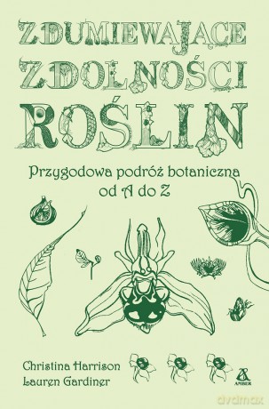 Zdumiewające zdolności roślin. Przygodowa podróż botaniczna od A do Z - Christina Harrison, Lauren Gardiner [KSIĄŻKA]