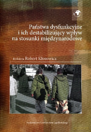 Państwa dysfunkcyjne i ich destabilizujący wpływ na stosunki międzynarodowe [KSIĄŻKA]