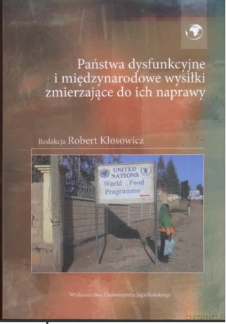 Państwa dysfunkcyjne i międzynarodowe wysiłki zmierzające do ich naprawy - Robert Kłosowicz [KSIĄŻKA]