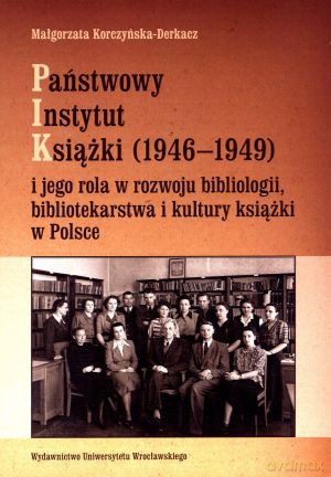 Państwowy Instytut Książki (1946-1949) i jego rola w rozwoju bibliologii, bibliotekarstwa i kultury książki w Polsce [KSIĄŻKA]