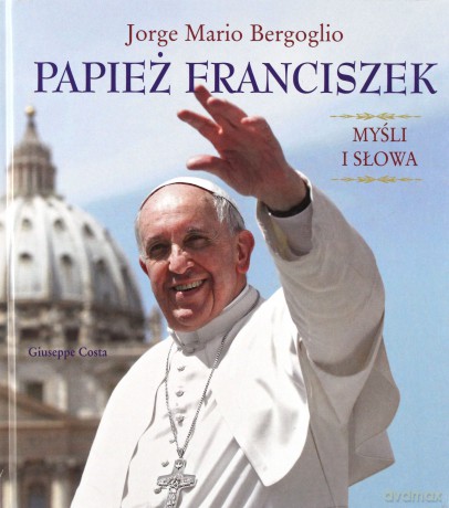 Papież Franciszek. Myśli i słowa - Jorge Mario Bergoglio [KSIĄŻKA]