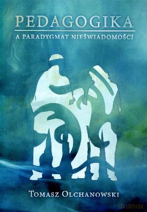 Pedagogika a paradygmat nieświadomości - Tomasz Olchanowski [KSIĄŻKA]