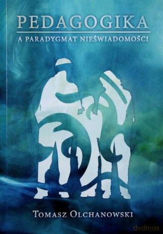 Pedagogika a paradygmat nieświadomości - Tomasz Olchanowski [KSIĄŻKA]