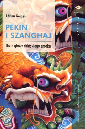 Pekin i Szanghaj. Dwie głowy chińskiego smoka - Adrian Geiges [KSIĄŻKA]
