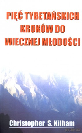 Pięć tybetańskich kroków do wiecznej młodości - Christopher S. Kilham [KSIĄŻKA]