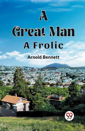 A Great ManA Frolic (Edition 2023) - Arnold Bennett [KSIĄŻKA]