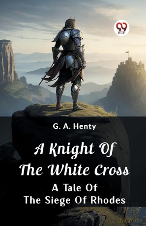 A Knight Of The White CrossA Tale Of The Siege Of Rhodes (Edition 2024) - G a Henty [KSIĄŻKA]