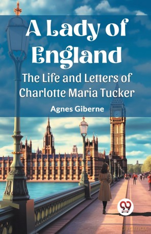 A Lady of EnglandThe Life and Letters of Charlotte Maria Tucker (Edition 2023) - Agnes Giberne [KSIĄŻKA]
