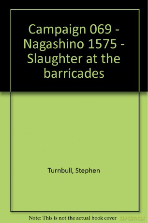 Campaign 069 - Nagashino 1575 - Slaughter at the barricades [KSIĄŻKA]
