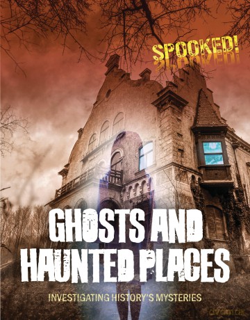 Ghosts and Haunted Places: Investigating History's Mysteries (Spooked!) [KSIĄŻKA]