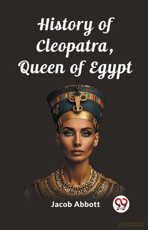 History of Cleopatra, Queen of Egypt (Edition 2023) - Jacob Abbott [KSIĄŻKA]