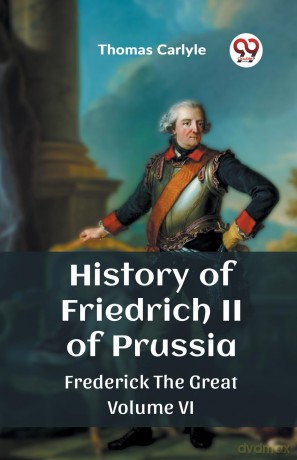 History of Friedrich II of PrussiaFrederick The Great Volume VI (Edition 2023) - Thomas Carlyle [KSIĄŻKA]