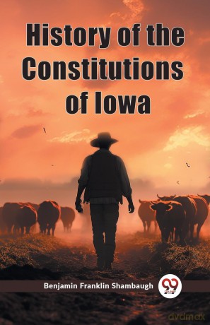 History of the Constitutions of Iowa (Edition 2023) - Benjamin Franklin Shambaugh [KSIĄŻKA]