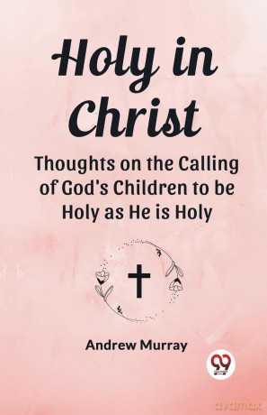 Holy in ChristThoughts on the Calling of God's Children to be Holy as He is Holy (Edition 2023) - Andrew Murray [KSIĄŻKA]