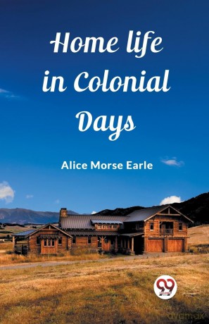 Home Life in Colonial Days (Edition 2023) - Alice Morse Earle [KSIĄŻKA]