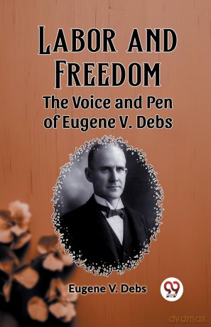 Labor and FreedomThe Voice and Pen of Eugene V. Debs (Edition 2023) - Eugene V Debs [KSIĄŻKA]