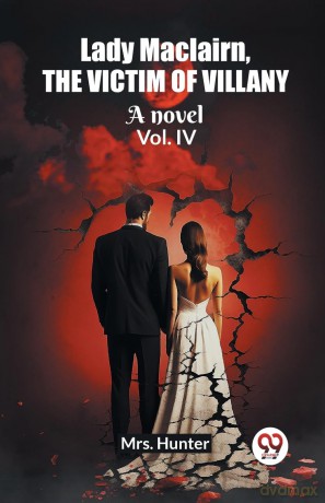 Lady Maclairn, the victim of villanyA novel Vol. IV (Edition 2023) - Mrs Hunter [KSIĄŻKA]