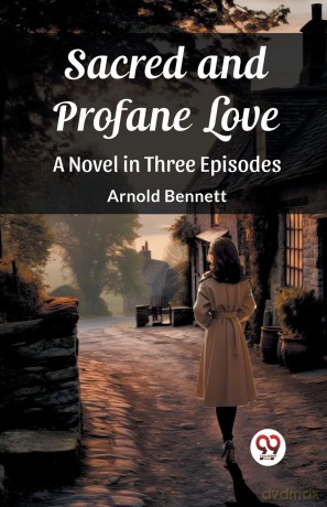 Sacred and Profane LoveA Novel in Three Episodes (Edition 2023) - Arnold Bennett [KSIĄŻKA]