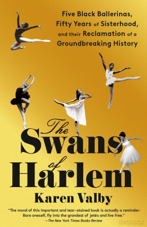 The Swans of Harlem: Five Black Ballerinas, Fifty Years of Sisterhood, and Their Reclamation of a Groundbreaking History [KSIĄŻKA]