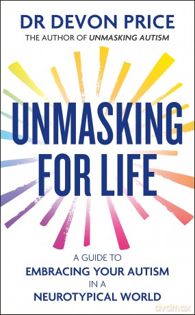 Unmasking for Life: A Guide to Embracing your Autism in a Neurotypical World [KSIĄŻKA]