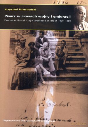 Pisarz w czasach wojny i emigracji. Ferdynand Goetel i jego twórczość w latach 1939-1960 - Krzysztof Polechoński [KSIĄŻKA]