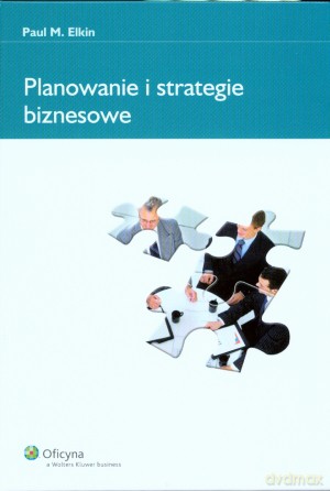 Planowanie i strategie biznesowe - Paul M. Elkin [KSIĄŻKA]