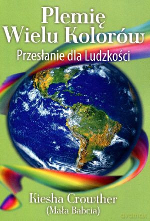 Plemię Wielu Kolorów. Przesłanie dla Ludzkości - Kiesha Crowther [KSIĄŻKA]