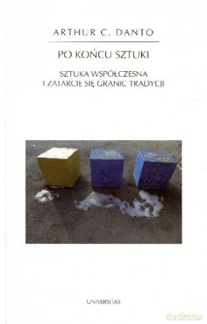 Po końcu sztuki. Sztuka współczesna i zatarcie się granic tradycji - Arthur C. Danto [KSIĄŻKA]