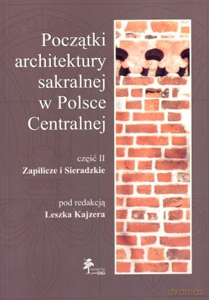 Początki architektury sakralnej w Polsce Centralnej. Część II. Zapilicze i Sieradzkie + CD - Leszek Kajzer (red.) [KSIĄŻKA]