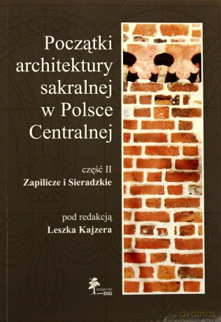 Początki architektury sakralnej w Polsce Centralnej. Część II. Zapilicze i Sieradzkie + CD - Leszek Kajzer (red.) [KSIĄŻKA]