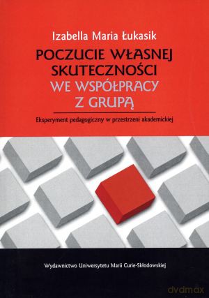Poczucie własnej skuteczności we współpracy z grupą. Eksperyment pedagogiczny w przestrzeni akademickiej - Izabella Maria Łukasik [KSIĄŻKA]
