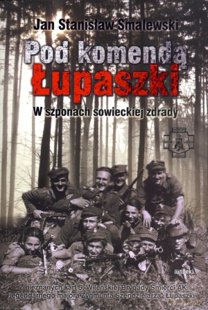 Pod komendą Łupaszki. W szponach sowieckiej zdrady [KSIĄŻKA]